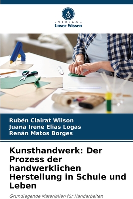 Kunsthandwerk: Der Prozess der handwerklichen Herstellung in Schule und Leben - Clairat Wilson, Rub?n, and El?as Logas, Juana Irene, and Matos Borges, Renn