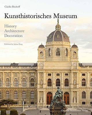 Kunsthistorisches Museum: History, Architecture, Decoration - Bischoff, Ccilia (Editor), and Haag, Sabine
