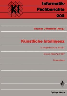 Kunstliche Intelligenz: 5. Fruhjahrsschule, Kifs-87, Gunne, 28. Marz - 5. April 1987 Proceedings - Christaller, Thomas (Editor)