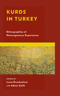 Kurds in Turkey: Ethnographies of Heterogeneous Experiences - Drechselov, Lucie (Editor), and elik, Adnan (Editor), and Isik, Ayhan (Contributions by)