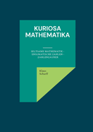 Kuriosa Mathematika: Seltsame Mathematik - Enigmatische Zahlen - Zahlenzauber