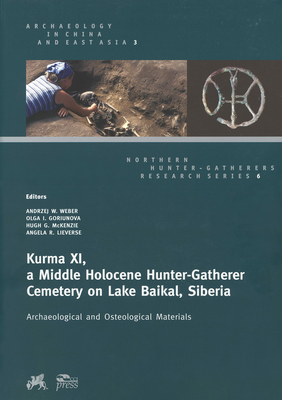 Kurma XI, a Middle Holocene Hunter-Gatherer Cemetery on Lake Baikal, Siberia: Archaeological and Osteological Materials - Weber, Andrzej W. (Editor), and Goriunova, Olga I. (Editor), and McKenzie, Hugh G. (Editor)