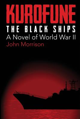 Kurofune: The Black Ships: A Novel of World War II - Morrison, John