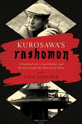 Kurosawa's Rashomon: A Vanished City, a Lost Brother, and the Voice Inside His Iconic Films - Anderer, Paul