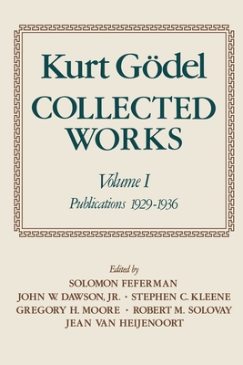 Kurt Gdel: Collected Works: Volume I: Publications 1929-1936 - Gdel, Kurt, and Feferman, S. (Editor), and Dawson, Jr., John W. (Editor)