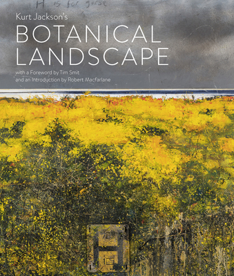 Kurt Jackson's Botanical Landscape - Jackson, Kurt, and Smit, Tim (Foreword by), and Macfarlane, Robert (Introduction by)