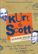 Kurt & Scott's Junior High Adventure: Taking Your Ministry Beyond Duct Tape, Dodgeball & Double-Dog Dares