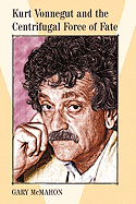 Kurt Vonnegut and the Centrifugal Force of Fate - McMahon, Gary