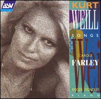 Kurt Weill Songs - Carole Farley (soprano); Roger Vignoles (piano)