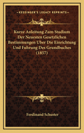 Kurze Anleitung Zum Studium Der Neuesten Gesetzlichen Bestimmungen Uber Die Einrichtung Und Fuhrung Des Grundbuches (1857)