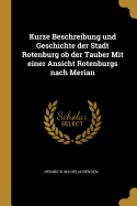 Kurze Beschreibung und Geschichte der Stadt Rotenburg ob der Tauber Mit einer Ansicht Rotenburgs nach Merian