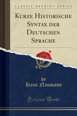 Kurze Historische Syntax Der Deutschen Sprache (Classic Reprint) - Naumann, Hans