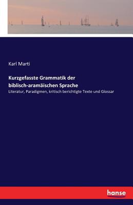 Kurzgefasste Grammatik der biblisch-aram?ischen Sprache: Literatur, Paradigmen, kritisch berichtigte Texte und Glossar - Marti, Karl