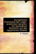 Kurzgefasste Grammatik Der Vulg?r-Arabischen Sprache: Mit Besonderer R?cksicht Auf Den Egyptischen D