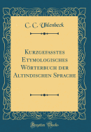 Kurzgefasstes Etymologisches Worterbuch Der Altindischen Sprache (Classic Reprint)