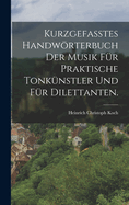 Kurzgefasstes Handworterbuch Der Musik Fur Praktische Tonkunstler Und Fur Dilettanten.