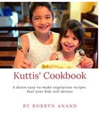Kuttis' Cookbook: A dozen easy-to-make vegetarian recipes that your kids will devour