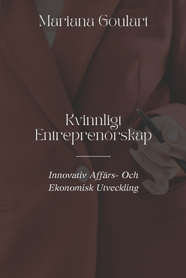 Kvinnligt Entreprenrskap: Innovativ Aff?rs- Och Ekonomisk Utveckling - Goulart, Mariana