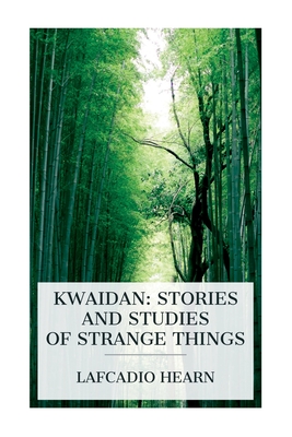 Kwaidan: Stories and Studies of Strange Things - Hearn, Lafcadio