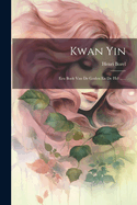 Kwan Yin: Een Boek Van de Goden En de Hel ......