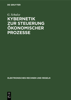 Kybernetik Zur Steuerung ?konomischer Prozesse: Grundlagen Und Anwendungen - Golenko, D I, and Lauenroth, H -G, and Schultze, H