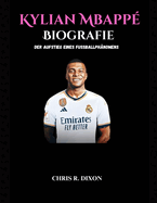 Kylian Mbapp? Biografie: Der Aufstieg eines Fu?ballph?nomens