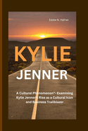Kylie Jenner: A Cultural Phenomenon"- Examining Kylie Jenner's Rise as a Cultural Icon and Business Trailblazer