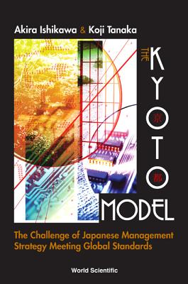 Kyoto Model, The: The Challenge of Japanese Management Strategy Meeting Global Standards - Ishikawa, Akira, and Tanaka, Koji