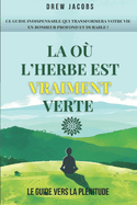 L o l'herbe est vraiment verte: Transformez votre vie en trouvant la vritable satisfaction intrieure.