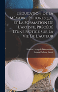 L'ducation de la mmoire pittoresque et la formation de l'artiste, prcd d'une notice sur la vie de l'auteur