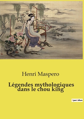 Lgendes mythologiques dans le chou king - Maspero, Henri