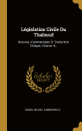 Lgislation Civile Du Thalmud: Nouveau Commentaire Et Traduction Critique, Volume 4...