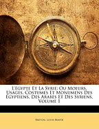 L'gypte Et La Syrie: Ou Moeurs, Usages, Costumes Et Monumens Des gyptiens, Des Arabes Et Des Syriens, Volume 1