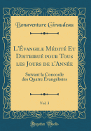 L'vangile Mdit Et Distribu Pour Tous Les Jours de l'Anne, Vol. 3: Suivant La Concorde Des Quatre vanglistes (Classic Reprint)