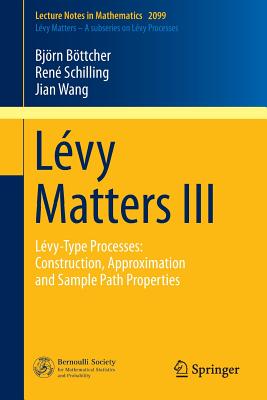 Lvy Matters III: Lvy-Type Processes: Construction, Approximation and Sample Path Properties - Bttcher, Bjrn, and Schilling, Ren, and Wang, Jian