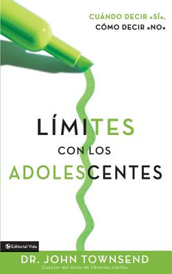 Lmites Con Los Adolescentes: Cuando Decir 'S', Cmo Decir 'No' - Townsend, John, Dr.