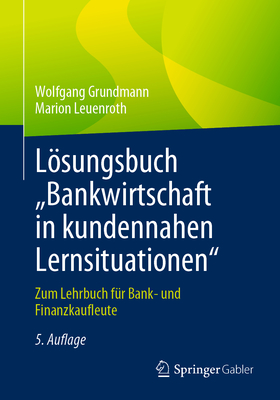 Lsungsbuch Bankwirtschaft in kundennahen Lernsituationen": Zum Lehrbuch f?r Bank- und Finanzkaufleute - Grundmann, Wolfgang, and Leuenroth, Marion