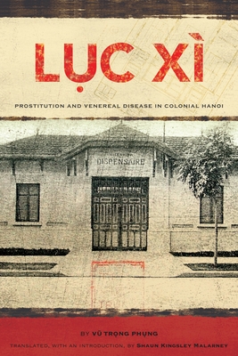 L&#7909;c X: Prostitution and Venereal Disease in Colonial Hanoi - Phung, Vu Trong, and Malarney, Shaun Kingsley (Translated by)