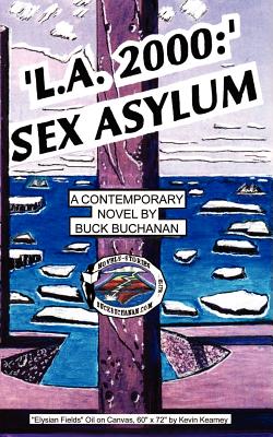 L.A. 2000: Sex Asylum: A Contemporary Novel - Buchanan, Buck