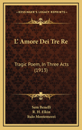 L' Amore Dei Tre Re: Tragic Poem, in Three Acts (1913)