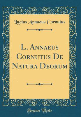 L. Annaeus Cornutus de Natura Deorum (Classic Reprint) - Cornutus, Lucius Annaeus