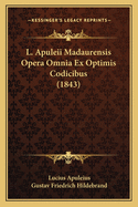 L. Apuleii Madaurensis Opera Omnia Ex Optimis Codicibus (1843)