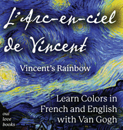L' Arc-en-ciel de Vincent / Vincent's Rainbow: Learn Colors in French and English with Van Gogh
