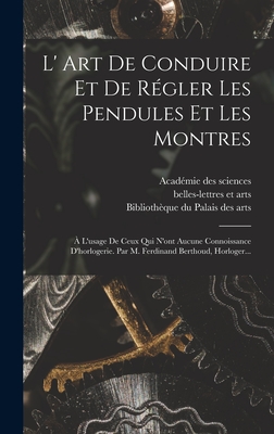 L' Art De Conduire Et De Rgler Les Pendules Et Les Montres:  L'usage De Ceux Qui N'ont Aucune Connoissance D'horlogerie. Par M. Ferdinand Berthoud, Horloger... - Berthoud, Ferdinand, and Lambert, and Acadmie Des Sciences (Creator)