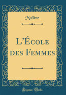 L'?cole Des Femmes (Classic Reprint)