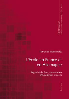 L'?cole En France Et En Allemagne: Regard de Lyc?ens, Comparaison d'Exp?riences Scolaires - Crahay, Marcel (Editor), and Hofstetter, Rita (Editor), and Rege-Colet, Nicole (Editor)