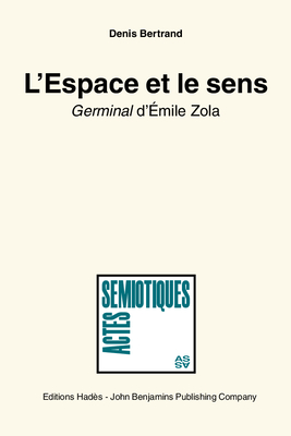 L' Espace Et Le Sens: `Germinal' d'Emile Zola. Essai de Semiotique Discursive (Space and Meaning. Emile Zola's Germinal) - Bertrand, Denis