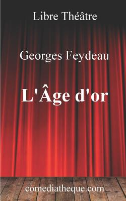 L'?ge d'Or: Edition Annot?e - Desvallieres, Maurice, and Feydeau, Georges