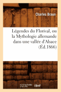 L?gendes Du Florival, Ou La Mythologie Allemande Dans Une Vall?e d'Alsace, (?d.1866)