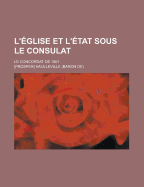 L'?glise Et L'?tat Sous Le Consulat: Le Concordat De 1801